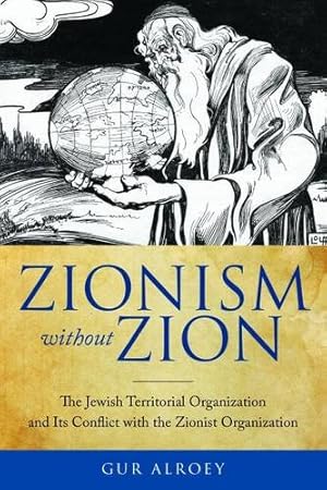 Image du vendeur pour Zionism without Zion: The Jewish Territorial Organization and Its Conflict with the Zionist Organization by Alroey, Gur [Hardcover ] mis en vente par booksXpress