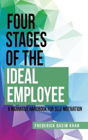 Seller image for Four Stages of the Ideal Employee: A Narrative Handbook for Self Motivation by Khan, Frederick Qasim [Paperback ] for sale by booksXpress