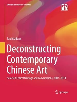 Bild des Verkufers fr Deconstructing Contemporary Chinese Art: Selected Critical Writings and Conversations, 2007-2014 (Chinese Contemporary Art Series) by Gladston, Paul [Paperback ] zum Verkauf von booksXpress