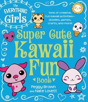 Seller image for The Everything Girls Super Cute Kawaii Fun Book: Tons of Creative, Fun Kawaii Activities--Doodles, Games, Crafts, and More! (Everything Kids) by Brown, Peggy, Lovett, Nate [Paperback ] for sale by booksXpress