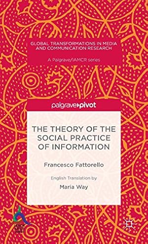 Immagine del venditore per The Theory of the Social Practice of Information (Global Transformations in Media and Communication Research - A Palgrave and IAMCR Series) by Fattorello, Francesco [Hardcover ] venduto da booksXpress