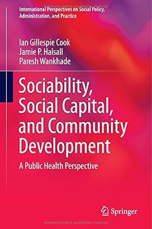 Seller image for Sociability, Social Capital, and Community Development: A Public Health Perspective (International Perspectives on Social Policy, Administration, and Practice) by Cook, Ian Gillespie, Halsall, Jamie P., Wankhade, Paresh [Hardcover ] for sale by booksXpress