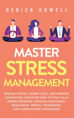 Immagine del venditore per Master Stress Management: Reduce Stress, Worry Less, and Improve Your Mood. Discover How to Stay Calm Under Pressure Through Emotional Resilienc (Hardback or Cased Book) venduto da BargainBookStores