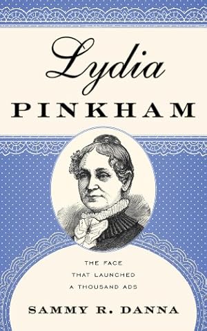 Image du vendeur pour Lydia Pinkham: The Face That Launched a Thousand Ads by Danna, Sammy R., [Hardcover ] mis en vente par booksXpress