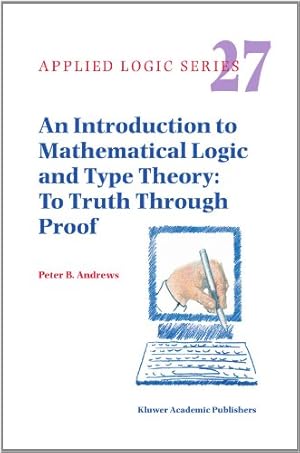 Seller image for An Introduction to Mathematical Logic and Type Theory: To Truth Through Proof (Applied Logic Series) by Andrews, Peter B. [Paperback ] for sale by booksXpress