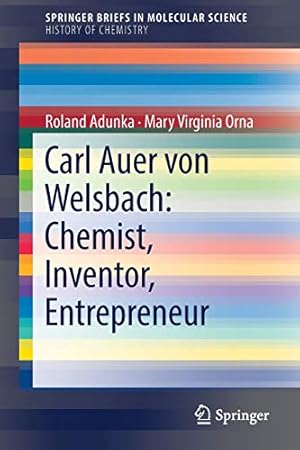 Seller image for Carl Auer von Welsbach: Chemist, Inventor, Entrepreneur (SpringerBriefs in Molecular Science) by Adunka, Roland, Orna, Mary Virginia [Paperback ] for sale by booksXpress