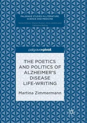 Seller image for The Poetics and Politics of Alzheimers Disease Life-Writing (Palgrave Studies in Literature, Science and Medicine) by Zimmermann, Martina [Paperback ] for sale by booksXpress