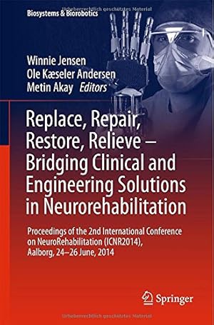 Seller image for Replace, Repair, Restore, Relieve Bridging Clinical and Engineering Solutions in Neurorehabilitation: Proceedings of the 2nd International . 24-26 June, 2014 (Biosystems & Biorobotics) [Hardcover ] for sale by booksXpress
