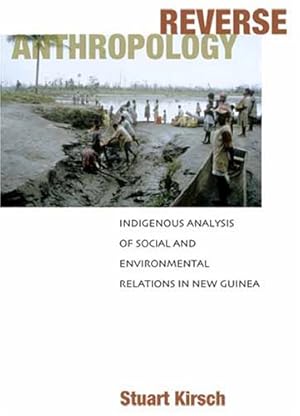 Immagine del venditore per Reverse Anthropology: Indigenous Analysis of Social and Environmental Relations in New Guinea by Kirsch, Stuart [Paperback ] venduto da booksXpress