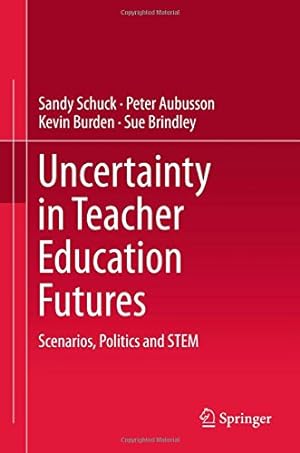 Seller image for Uncertainty in Teacher Education Futures: Scenarios, Politics and STEM by Schuck, Sandy, Aubusson, Peter, Burden, Kevin, Brindley, Sue [Hardcover ] for sale by booksXpress