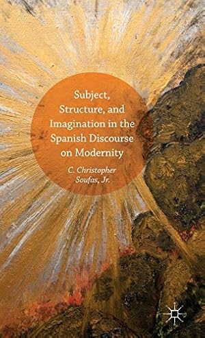 Image du vendeur pour Subject, Structure, and Imagination in the Spanish Discourse on Modernity by Soufas Jr., C. Christopher [Hardcover ] mis en vente par booksXpress