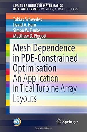 Seller image for Mesh Dependence in PDE-Constrained Optimisation: An Application in Tidal Turbine Array Layouts (Mathematics of Planet Earth) by Schwedes, Tobias, Ham, David A., Funke, Simon W., Piggott, Matthew D. [Paperback ] for sale by booksXpress