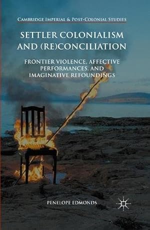 Imagen del vendedor de Settler Colonialism and (Re)conciliation: Frontier Violence, Affective Performances, and Imaginative Refoundings (Cambridge Imperial and Post-Colonial Studies Series) by Edmonds, Penelope [Paperback ] a la venta por booksXpress