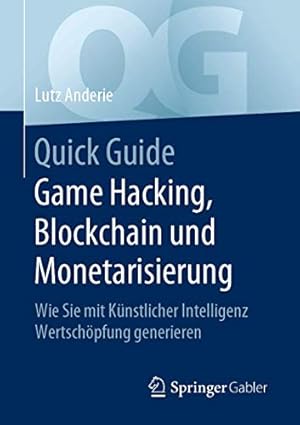 Seller image for Quick Guide Game Hacking, Blockchain und Monetarisierung: Wie Sie mit K ¼nstlicher Intelligenz Wertsch ¶pfung generieren (German Edition) [Soft Cover ] for sale by booksXpress