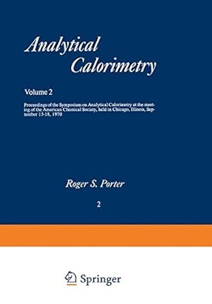 Seller image for Analytical Calorimetry: Proceedings of the Symposium on Analytical Calorimetry at the meeting of the American Chemical Society, held in Chicago, Illinois, September 1318, 1970 by Porter, Roger S., Johnson, Julian F. [Paperback ] for sale by booksXpress