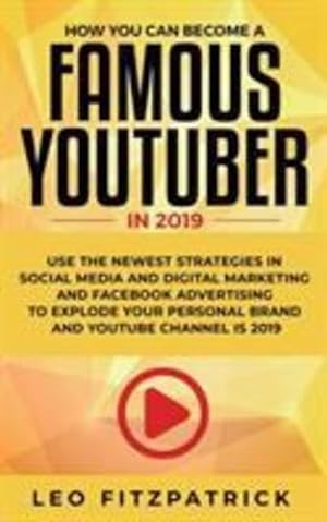 Seller image for How YOU can become a Famous YouTuber in 2019: Use the Newest Strategies in Social Media and Digital Marketing and Facebook Advertising to Explode your Personal Brand and YouTube Channel is 2019 by Fitzpatrick, Leo [Paperback ] for sale by booksXpress