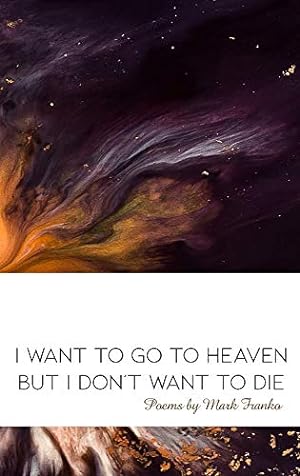 Seller image for I Want to Go to Heaven but I Don't Want to Die: Poems by Mark Franko [Hardcover ] for sale by booksXpress
