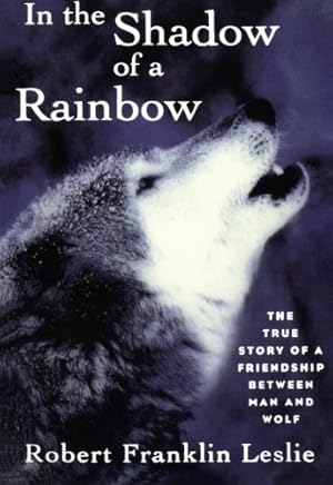 Imagen del vendedor de In the Shadow of a Rainbow: The True Story of a Friendship Between Man and Wolf by Leslie, Robert Franklin [Paperback ] a la venta por booksXpress
