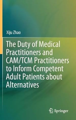Imagen del vendedor de The Duty of Medical Practitioners and CAM/TCM Practitioners to Inform Competent Adult Patients about Alternatives by Zhao, Xiju [Hardcover ] a la venta por booksXpress