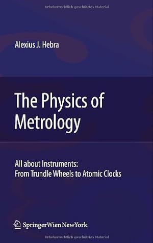 Seller image for The Physics of Metrology: All about Instruments: From Trundle Wheels to Atomic Clocks by Hebra, Alex [Hardcover ] for sale by booksXpress