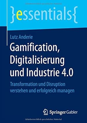 Seller image for Gamification, Digitalisierung und Industrie 4.0: Transformation und Disruption verstehen und erfolgreich managen (essentials) (German Edition) by Anderie, Lutz [Paperback ] for sale by booksXpress