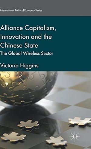 Image du vendeur pour Alliance Capitalism, Innovation and the Chinese State: The Global Wireless Sector (International Political Economy Series) by Higgins, Victoria [Hardcover ] mis en vente par booksXpress