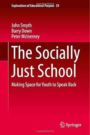 Seller image for The Socially Just School: Making Space for Youth to Speak Back (Explorations of Educational Purpose) by Smyth, John, McInerney, Peter, Down, Barry [Hardcover ] for sale by booksXpress