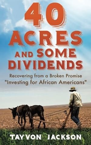 Immagine del venditore per 40 Acres and Some Dividends: Recovering from a Broken Promise "Investing for African Americans" by Jackson, Tayvon R [Paperback ] venduto da booksXpress