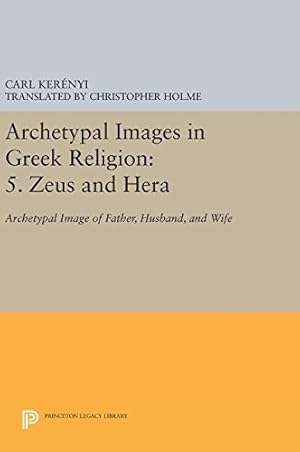 Imagen del vendedor de Archetypal Images in Greek Religion: 5. Zeus and Hera: Archetypal Image of Father, Husband, and Wife (Princeton Legacy Library) by Kerényi, Carl [Hardcover ] a la venta por booksXpress