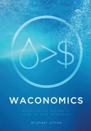 Seller image for Waconomics: Redefining Water's Role in Our Economy by Zitron, Michael [Hardcover ] for sale by booksXpress