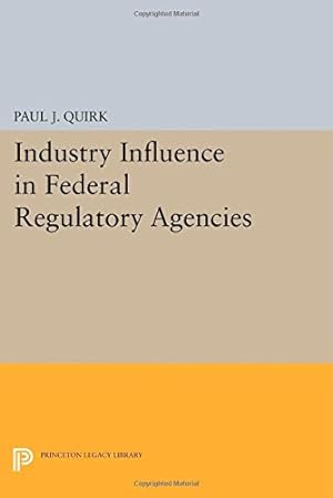 Seller image for Industry Influence in Federal Regulatory Agencies (Princeton Legacy Library) by Quirk, Paul J. [Paperback ] for sale by booksXpress