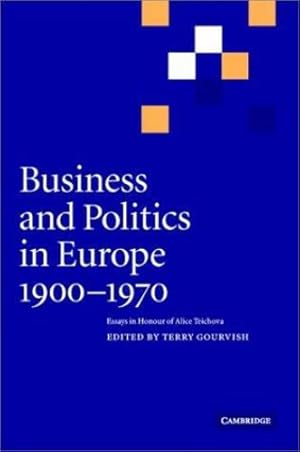 Seller image for Business and Politics in Europe, 1900-1970: Essays in Honour of Alice Teichova (Cambridge Studies in Early Modern British History) [Hardcover ] for sale by booksXpress