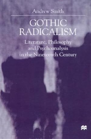 Immagine del venditore per Gothic Radicalism: Literature, Philosophy and Psychoanalysis in the Nineteenth Century by Smith, A. [Hardcover ] venduto da booksXpress