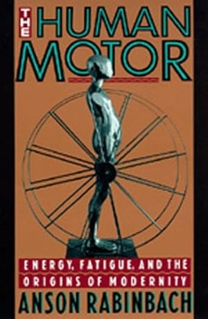 Seller image for The Human Motor: Energy, Fatigue, and the Origins of Modernity by Anson Rabinbach [Paperback ] for sale by booksXpress