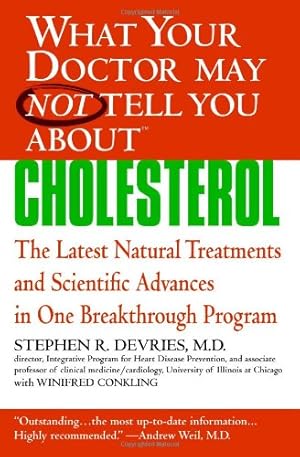 Seller image for What Your Doctor May Not Tell You About(TM) : Cholesterol: The Latest Natural Treatments and Scientific Advances in One Breakthrough Program (What Your Doctor May Not Tell You About.(Paperback)) by Devries, Stephen R., Conkling, Winifred [Paperback ] for sale by booksXpress