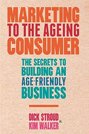 Immagine del venditore per Marketing to the Ageing Consumer: The Secrets to Building an Age-Friendly Business by Stroud, D., Walker, K. [Paperback ] venduto da booksXpress
