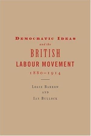 Seller image for Democratic Ideas and the British Labour Movement, 1880-1914 by Barrow, Logie, Bullock, Ian [Hardcover ] for sale by booksXpress