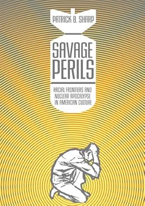 Seller image for Savage Perils: Racial Frontiers and Nuclear Apocalypse in American Culture by Sharp, Patrick B. [Paperback ] for sale by booksXpress