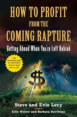 Seller image for How to Profit From the Coming Rapture: Getting Ahead When You're Left Behind by Levy, Steve, Levy, Evie [Paperback ] for sale by booksXpress