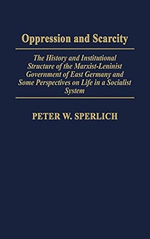 Image du vendeur pour Oppression and Scarcity: The History and Institutional Structure of the Marxist-Leninist Government of East Germany and Some Perspectives on Life in a Socialist System by Sperlich, Peter W. [Hardcover ] mis en vente par booksXpress