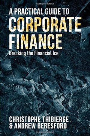 Image du vendeur pour A Practical Guide to Corporate Finance: Breaking the Financial Ice by Thibierge, Christophe, Beresford, Andrew [Hardcover ] mis en vente par booksXpress