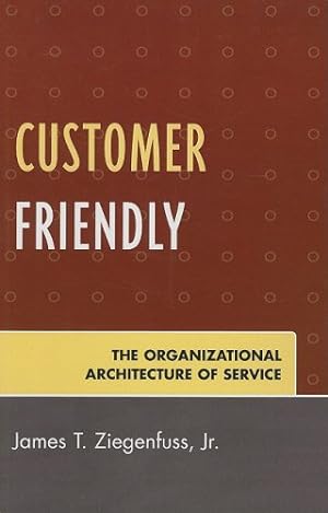Seller image for Customer Friendly: The Organizational Architecture of Service by Ziegenfuss, James T. [Hardcover ] for sale by booksXpress