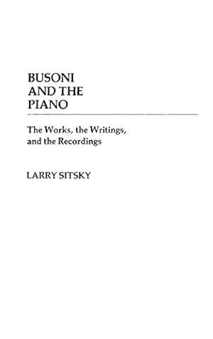 Image du vendeur pour Busoni and the Piano: The Works, the Writings, and the Recordings (Contributions to the Study of Music and Dance) by Sitsky, Larry [Hardcover ] mis en vente par booksXpress