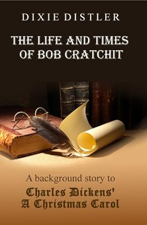 Seller image for The Life and Times of Bob Cratchit: A Background Story to Charles Dickens' a Christmas Carol by Distler, Dixie [Paperback ] for sale by booksXpress