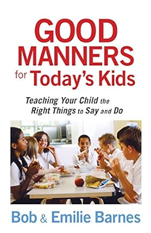 Immagine del venditore per Good Manners for Today's Kids: Teaching Your Child the Right Things to Say and Do by Barnes, Bob, Barnes, Emilie [Paperback ] venduto da booksXpress