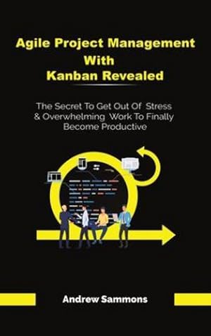 Bild des Verkufers fr Agile Project Management With Kanban Revealed: The Secret To Get Out Of Stress And Overwhelming Work To Finally Become Productive by Sammons, Andrew [Hardcover ] zum Verkauf von booksXpress