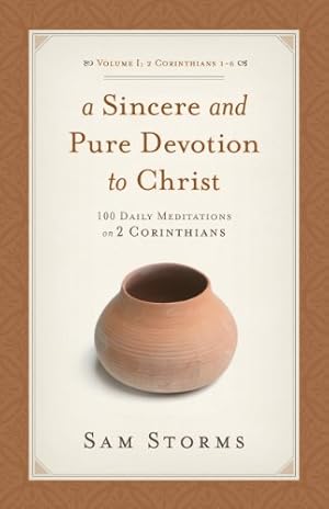 Seller image for A Sincere and Pure Devotion to Christ (2 Corinthians 1-6), Volume 1: 100 Daily Meditations on 2 Corinthians by Storms, Sam [Paperback ] for sale by booksXpress