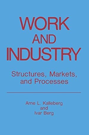 Seller image for Work and Industry: Structures, Markets, and Processes (Springer Studies in Work and Industry) by Kalleberg, Arne L., Berg, Ivar [Paperback ] for sale by booksXpress
