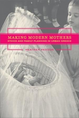 Image du vendeur pour Making Modern Mothers: Ethics and Family Planning in Urban Greece by Paxson, Heather [Paperback ] mis en vente par booksXpress