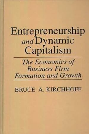Seller image for Entrepreneurship and Dynamic Capitalism: The Economics of Business Firm Formation and Growth (Praeger Studies in American Industry) by Kirchhoff, Bruce [Hardcover ] for sale by booksXpress